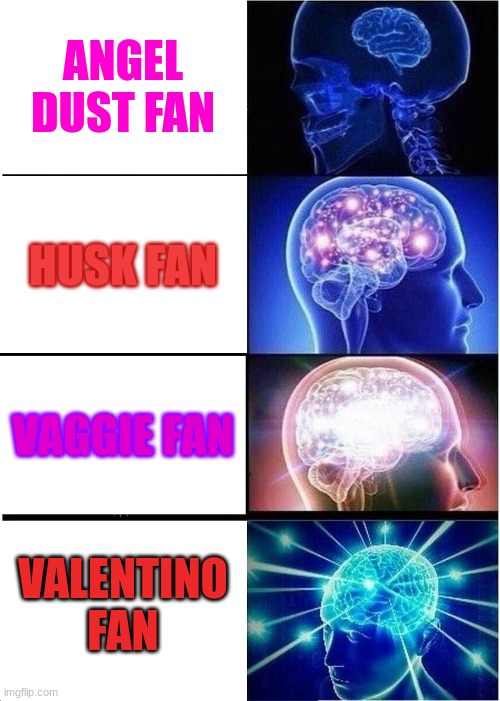 Hazbin Hotel memes | ANGEL DUST FAN; HUSK FAN; VAGGIE FAN; VALENTINO FAN | image tagged in memes,expanding brain | made w/ Imgflip meme maker