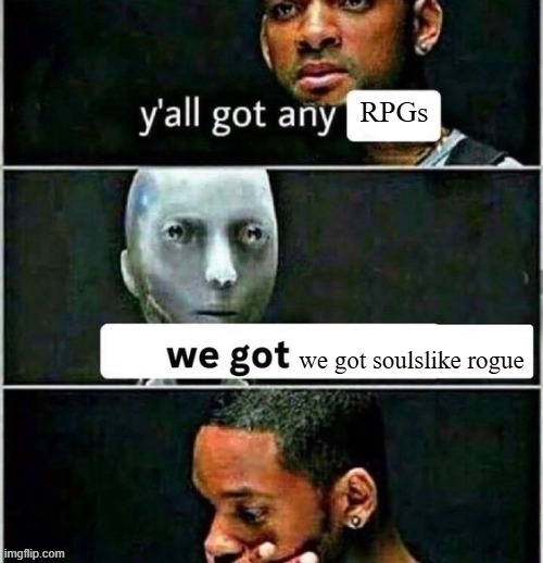 yall got any | RPGs; we got soulslike rogue | image tagged in yall got any | made w/ Imgflip meme maker