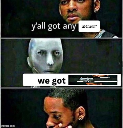 yall got any | memes? | image tagged in yall got any | made w/ Imgflip meme maker
