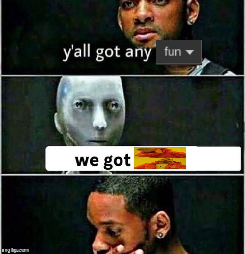 yall got any | image tagged in yall got any | made w/ Imgflip meme maker