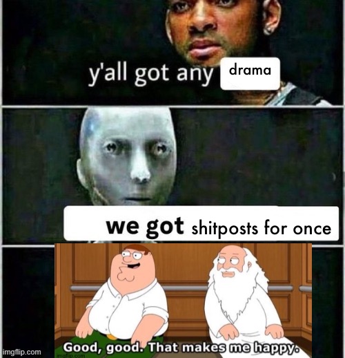 yall got any | drama; shitposts for once | image tagged in yall got any | made w/ Imgflip meme maker