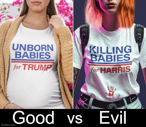 Deliver Us From Evil | Good         Evil; vs | image tagged in unborn babies for trump,killing babies for harris,good vs evil,choose wisely,donald trump,kamala harris | made w/ Imgflip meme maker