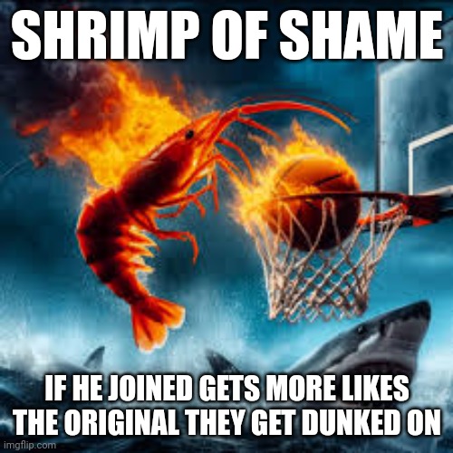 Ballin shrimp | SHRIMP OF SHAME; IF HE JOINED GETS MORE LIKES THE ORIGINAL THEY GET DUNKED ON | image tagged in ballin shrimp | made w/ Imgflip meme maker