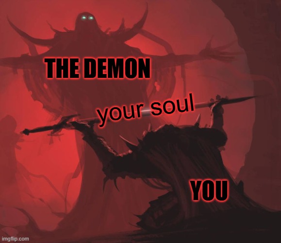 Man giving sword to larger man | THE DEMON YOU your soul | image tagged in man giving sword to larger man | made w/ Imgflip meme maker