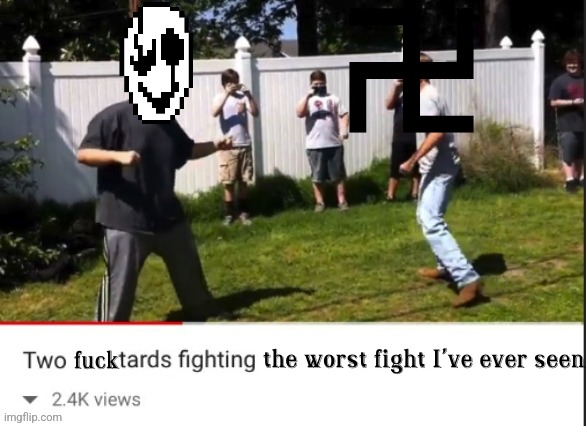 Two fucktards fighting the worst fight I've ever seen | image tagged in two fucktards fighting the worst fight i've ever seen | made w/ Imgflip meme maker