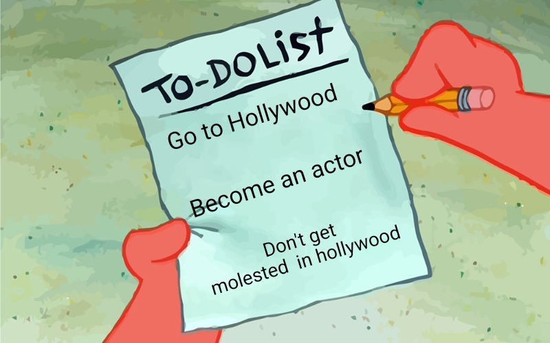 Hollywood | Go to Hollywood; Become an actor; Don't get molested  in hollywood | image tagged in patrick to do list actually blank | made w/ Imgflip meme maker