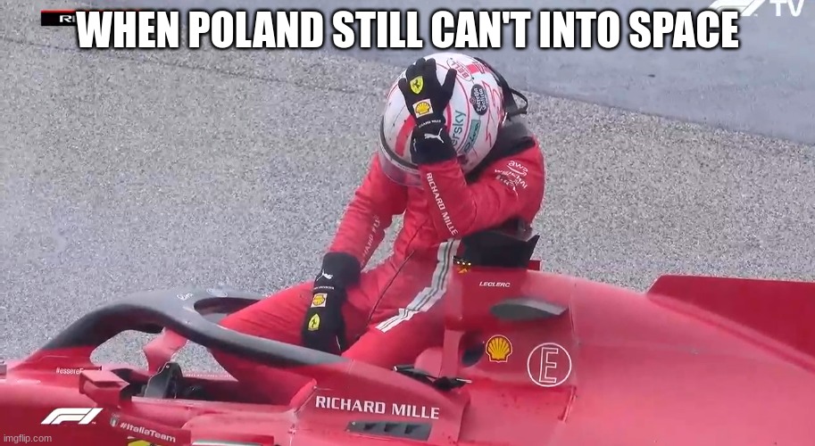 Sad Charles Leclerc | WHEN POLAND STILL CAN'T INTO SPACE | image tagged in sad charles leclerc | made w/ Imgflip meme maker