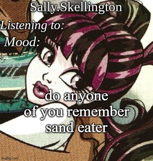 sally's temp | do anyone of you remember sand eater | image tagged in sally's temp | made w/ Imgflip meme maker