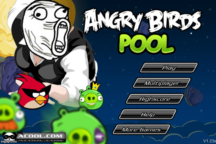 GREATEST TITLE SCREEN FOR AN ANGRY BIRDS POOL GAME AWARD GOES TO THIS RIGHT HERE | made w/ Imgflip meme maker
