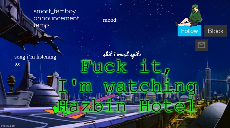 smart_femboy announcement temp | Fuck it, I'm watching Hazbin Hotel | image tagged in smart_femboy announcement temp | made w/ Imgflip meme maker