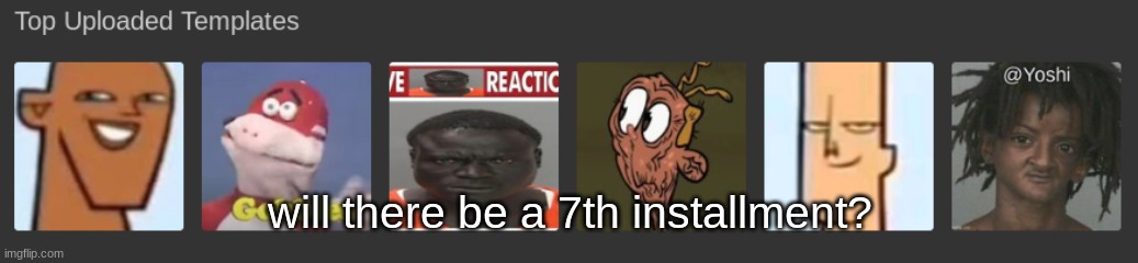 will there be a 7th installment? | made w/ Imgflip meme maker