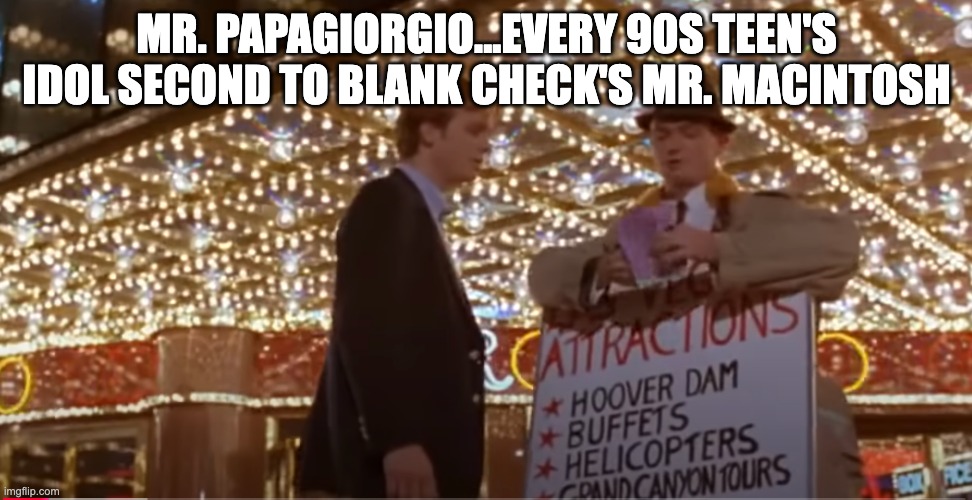 Blank Vacation | MR. PAPAGIORGIO...EVERY 90S TEEN'S IDOL SECOND TO BLANK CHECK'S MR. MACINTOSH | image tagged in chevy chase,casino,blank check | made w/ Imgflip meme maker