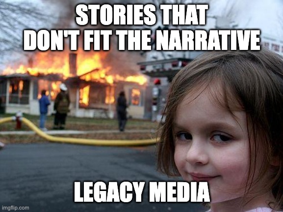 Kill It | STORIES THAT DON'T FIT THE NARRATIVE; LEGACY MEDIA | image tagged in memes,disaster girl | made w/ Imgflip meme maker