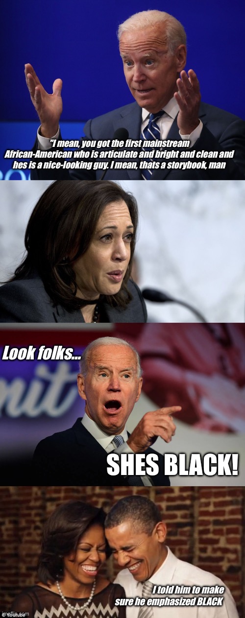 Voting Black | ''I mean, you got the first mainstream African-American who is articulate and bright and clean and hes is a nice-looking guy. I mean, thats a storybook, man; Look folks…; SHES BLACK! I told him to make sure he emphasized BLACK | image tagged in joe biden - hands up,kamala harris looking concerned,angry joe biden pointing,obamas laugh | made w/ Imgflip meme maker