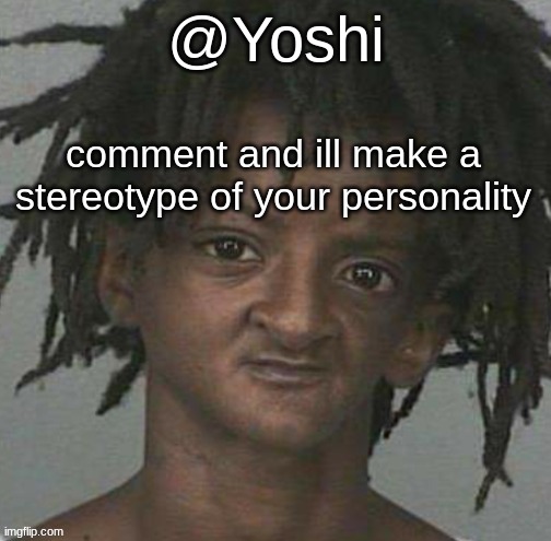 yoshi's cursed mugshot temp | comment and ill make a stereotype of your personality | image tagged in yoshi's cursed mugshot temp | made w/ Imgflip meme maker