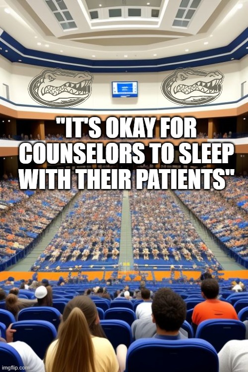 UF | "IT'S OKAY FOR COUNSELORS TO SLEEP WITH THEIR PATIENTS" | image tagged in psychology | made w/ Imgflip meme maker