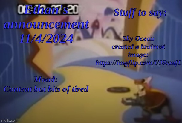 New announcement template how do you like it? | Ethan's announcement 11/4/2024; Stuff to say:; Sky Ocean created a brainrot image: https://imgflip.com/i/98xmf1; Mood:
Content but bits of tired | image tagged in robotnik smash or my announcement template | made w/ Imgflip meme maker