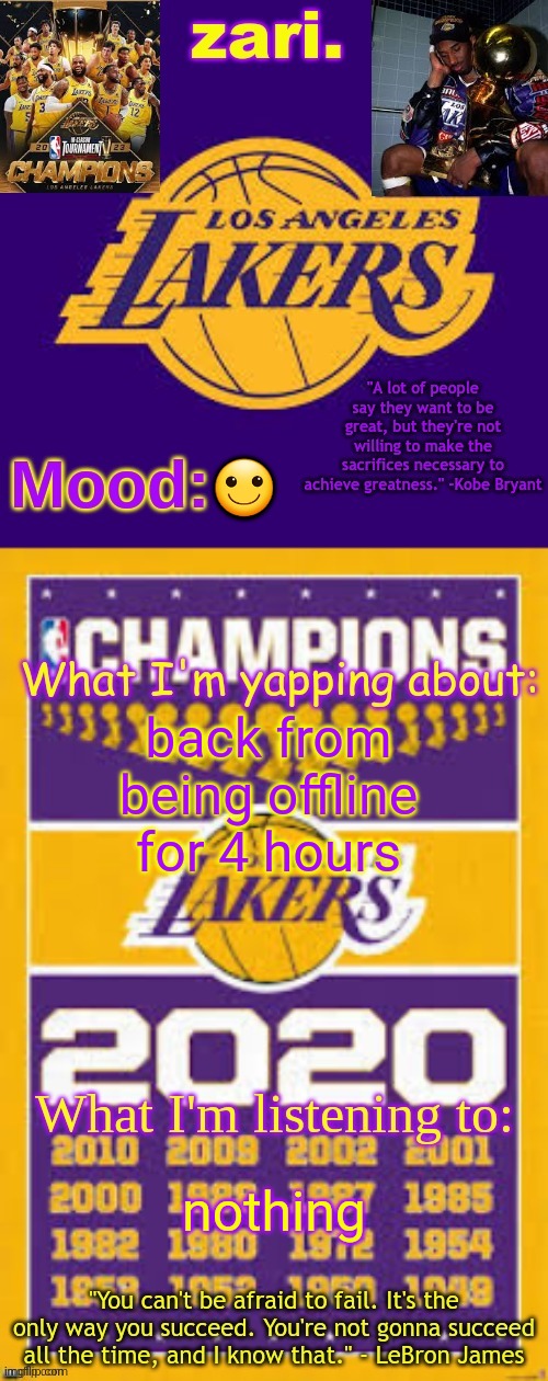 zari.'s Los Angeles Lakers template | 🙂; back from being offline for 4 hours; nothing | image tagged in zari 's los angeles lakers template | made w/ Imgflip meme maker