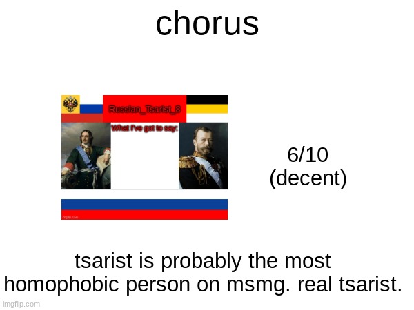 chorus; 6/10
(decent); tsarist is probably the most homophobic person on msmg. real tsarist. | made w/ Imgflip meme maker