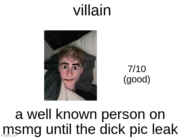 villain; 7/10
(good); a well known person on msmg until the dick pic leak | made w/ Imgflip meme maker