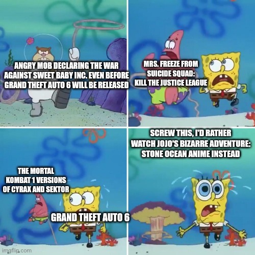 Sandy trying to lasso GTA 6 after the whole Cyrax & Sektor in MK1 fiasco | MRS. FREEZE FROM SUICIDE SQUAD: KILL THE JUSTICE LEAGUE; ANGRY MOB DECLARING THE WAR AGAINST SWEET BABY INC. EVEN BEFORE GRAND THEFT AUTO 6 WILL BE RELEASED; SCREW THIS, I'D RATHER WATCH JOJO'S BIZARRE ADVENTURE: STONE OCEAN ANIME INSTEAD; THE MORTAL KOMBAT 1 VERSIONS OF CYRAX AND SEKTOR; GRAND THEFT AUTO 6 | image tagged in sandy lasso,grand theft auto,sweet baby inc,suicide squad,mortal kombat | made w/ Imgflip meme maker