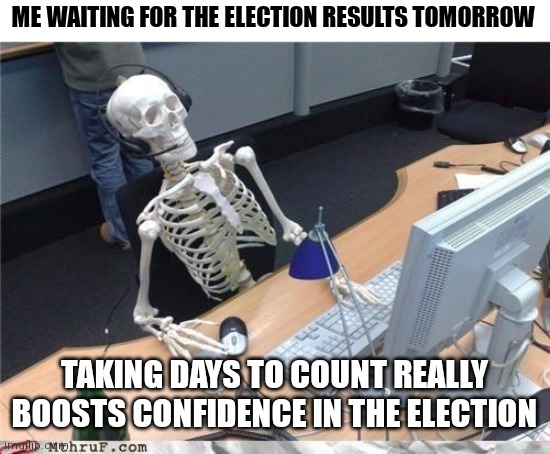 Hopefully some swing states will be called so we know it's impossible for Kamala to win | ME WAITING FOR THE ELECTION RESULTS TOMORROW; TAKING DAYS TO COUNT REALLY BOOSTS CONFIDENCE IN THE ELECTION | image tagged in waiting skeleton,democrats,trump,kamala harris | made w/ Imgflip meme maker