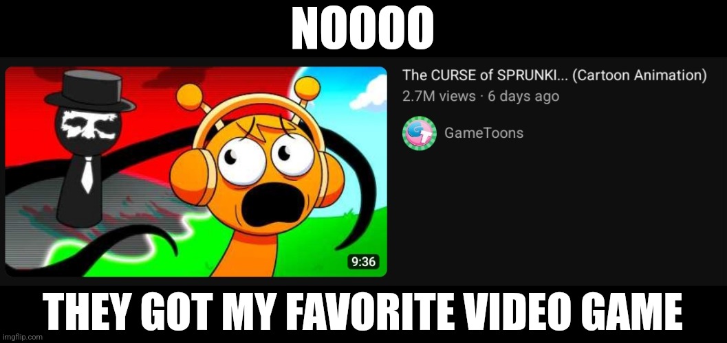 This is why no one likes GameToons | NOOOO; THEY GOT MY FAVORITE VIDEO GAME | made w/ Imgflip meme maker