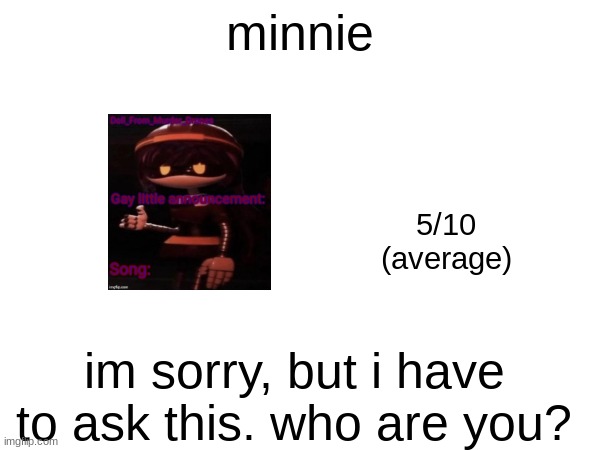 minnie; 5/10
(average); im sorry, but i have to ask this. who are you? | made w/ Imgflip meme maker