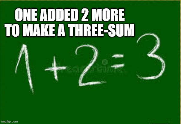 memes by Brad - One added to two to get a three-sum - humor - math - | ONE ADDED 2 MORE TO MAKE A THREE-SUM | image tagged in funny,fun,threesome,math,humor,numbers | made w/ Imgflip meme maker