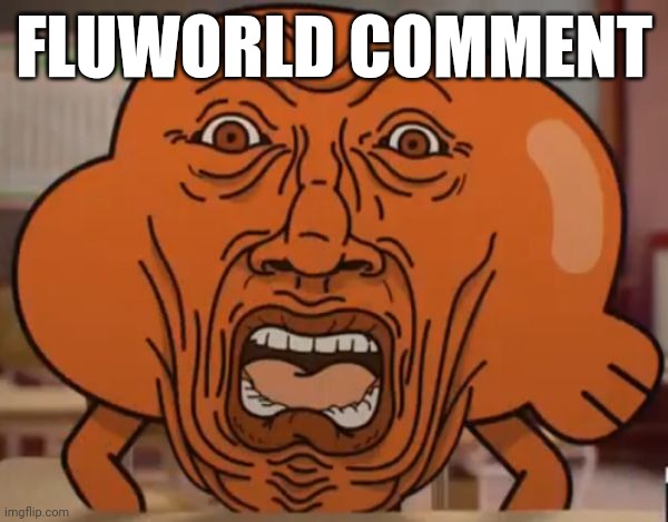 gumball darwin upset | FLUWORLD COMMENT | image tagged in gumball darwin upset | made w/ Imgflip meme maker