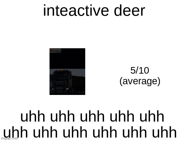 inteactive deer; 5/10
(average); uhh uhh uhh uhh uhh uhh uhh uhh uhh uhh uhh | made w/ Imgflip meme maker