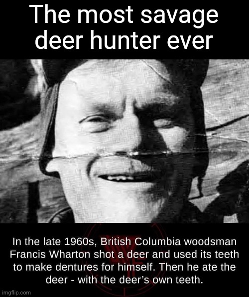 Deer fear him | The most savage deer hunter ever | image tagged in deer,hunter,savage,weird,history | made w/ Imgflip meme maker