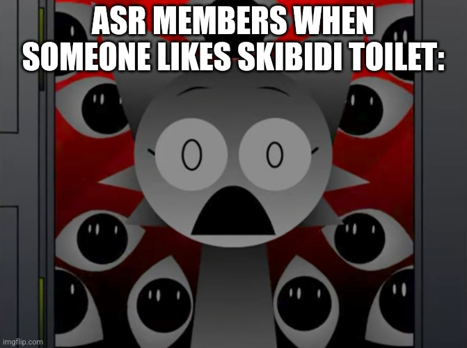 Scared Wenda | ASR MEMBERS WHEN SOMEONE LIKES SKIBIDI TOILET: | image tagged in scared wenda | made w/ Imgflip meme maker