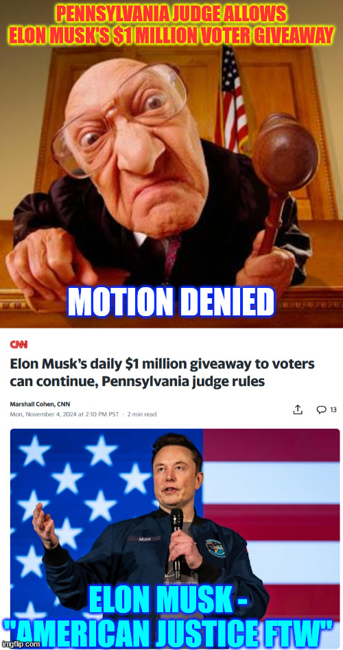 Elon Musk - "American Justice FTW" | PENNSYLVANIA JUDGE ALLOWS ELON MUSK'S $1 MILLION VOTER GIVEAWAY; MOTION DENIED; ELON MUSK - "AMERICAN JUSTICE FTW" | image tagged in mean judge,one more lib meltdown,elon musk,for the win | made w/ Imgflip meme maker