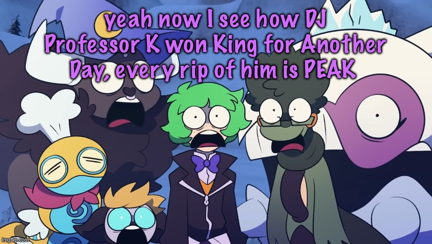 Blow My Speakers Up, The Concept of Plastic Love, Ain’t Nothing but a Flat Beat, Fall Breaks, it’s all beautiful.. | yeah now I see how DJ Professor K won King for Another Day, every rip of him is PEAK | image tagged in pok mon friendlocke reaction image | made w/ Imgflip meme maker