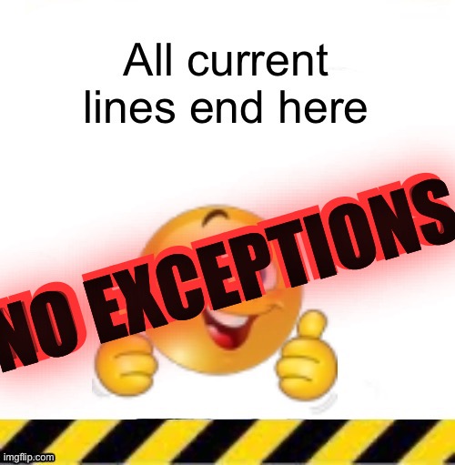 X2 | NO EXCEPTIONS; NO EXCEPTIONS | image tagged in all current lines end here | made w/ Imgflip meme maker
