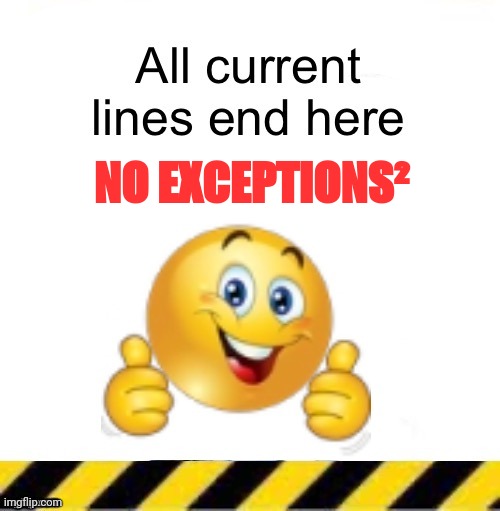 Idk, I feel like messing around | NO EXCEPTIONS² | image tagged in all current lines end here | made w/ Imgflip meme maker