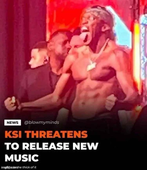 ksi threat | image tagged in ksi threat | made w/ Imgflip meme maker