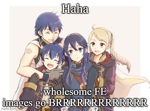 Haha; wholesome FE images go BRRRRRRRRRRRRR | made w/ Imgflip meme maker