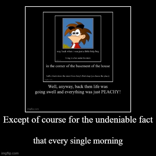 Except of course for the undeniable fact | that every single morning | image tagged in funny,demotivationals | made w/ Imgflip demotivational maker