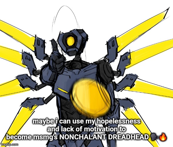 W idea? | maybe i can use my hopelessness and lack of motivation to become msmg's NONCHALANT DREADHEAD 🗣🔥 | image tagged in woe coin be upon ye | made w/ Imgflip meme maker