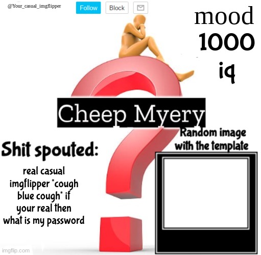 YCI Myery Temp | 1000 iq; real casual imgflipper *cough blue cough* if your real then what is my password | image tagged in yci myery temp | made w/ Imgflip meme maker