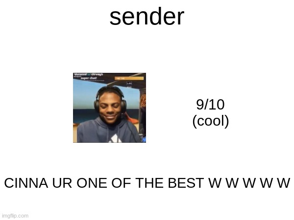sender; 9/10
(cool); CINNA UR ONE OF THE BEST W W W W W | made w/ Imgflip meme maker