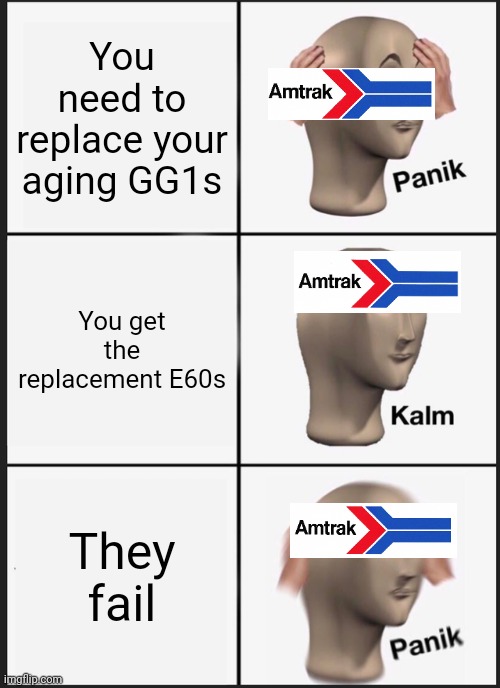 Panik Kalm Panik | You need to replace your aging GG1s; You get the replacement E60s; They fail | image tagged in memes,panik kalm panik,train,railroad,amtrak | made w/ Imgflip meme maker