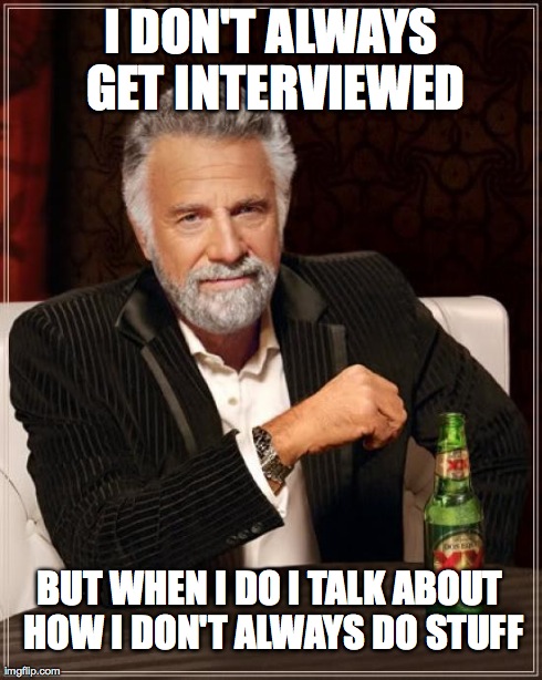 The Confession | I DON'T ALWAYS GET INTERVIEWED BUT WHEN I DO I TALK ABOUT HOW I DON'T ALWAYS DO STUFF | image tagged in memes,the most interesting man in the world,hot,funny,homepage,man | made w/ Imgflip meme maker