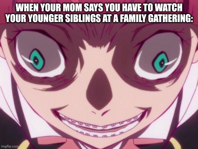 Lol she has no family | WHEN YOUR MOM SAYS YOU HAVE TO WATCH YOUR YOUNGER SIBLINGS AT A FAMILY GATHERING: | image tagged in fisheye | made w/ Imgflip meme maker