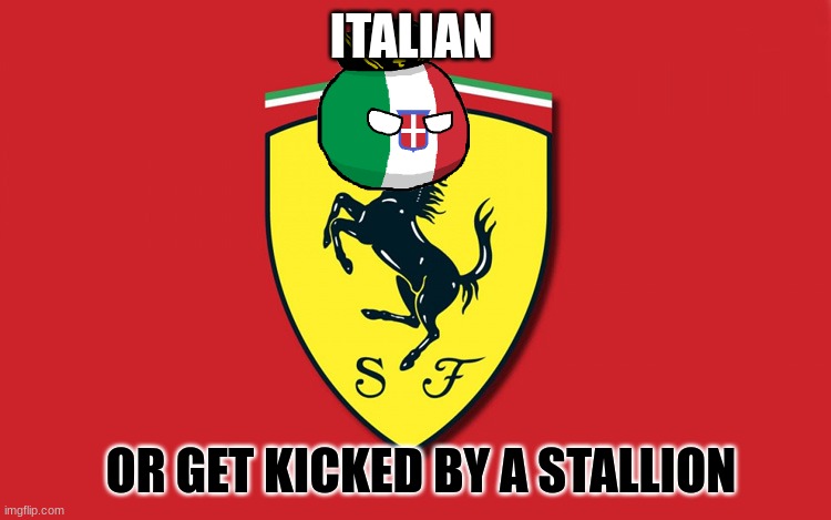 Ferrari Logo | ITALIAN; OR GET KICKED BY A STALLION | image tagged in ferrari logo | made w/ Imgflip meme maker