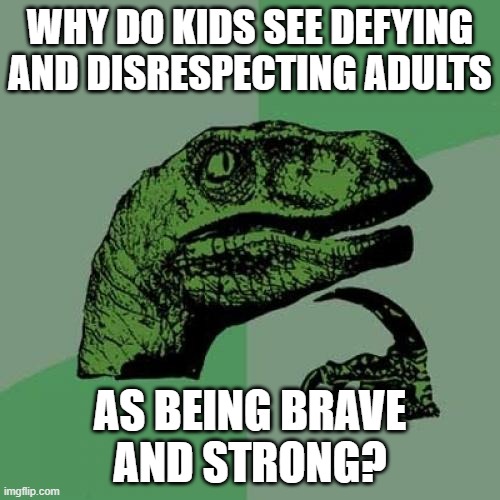 Philosoraptor on youthful defiance | WHY DO KIDS SEE DEFYING
AND DISRESPECTING ADULTS; AS BEING BRAVE
AND STRONG? | image tagged in memes,philosoraptor,kids,adults,defiance,disrespect | made w/ Imgflip meme maker