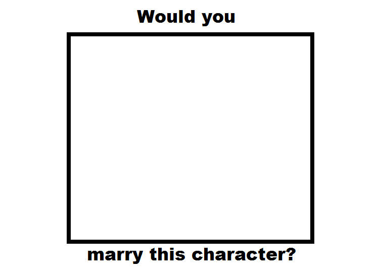 would you marry blank character Blank Meme Template