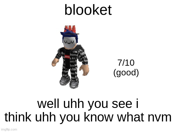 blooket; 7/10
(good); well uhh you see i think uhh you know what nvm | made w/ Imgflip meme maker